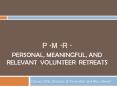 P.M.R. Personal, Meaningful, and Relevant Volunteer Retreats PowerPoint PPT Presentation