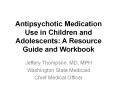 Antipsychotic Medication Use in Children and Adolescents: A Resource Guide and Workbook PowerPoint PPT Presentation