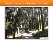 Top 3 Cold Haunted Places To Checkout This Summer