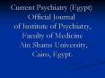 Current Psychiatry (Egypt) Official Journal of Institute of Psychiatry, Faculty of Medicine Ain Shams University, Cairo, Egypt. PowerPoint PPT Presentation