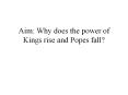 Aim:%20Why%20does%20the%20power%20of%20Kings%20rise%20and%20Popes%20fall? PowerPoint PPT Presentation