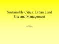 Sustainable Cities: Urban Land Use and Management PowerPoint PPT Presentation