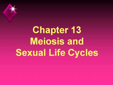Chapter 13 Meiosis and Sexual Life Cycles