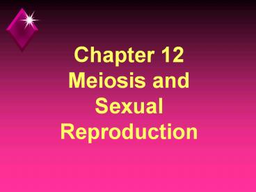 Chapter 12 Meiosis and Sexual Reproduction