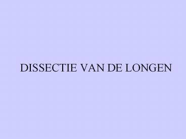 DISSECTIE VAN DE LONGEN