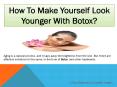How To Make Yourself Look Younger With Botox? PowerPoint PPT Presentation