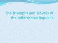 The Triumphs and Travails of the Jeffersonian Republic PowerPoint PPT Presentation