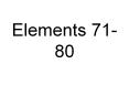 Elements 71-80 PowerPoint PPT Presentation