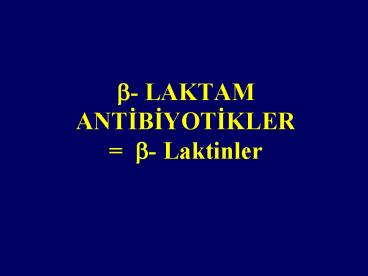 ?- LAKTAM ANTIBIYOTIKLER = 