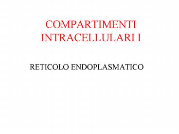 COMPARTIMENTI INTRACELLULARI I