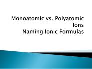 Monoatomic vs. Polyatomic Ions Naming Ionic Formulas