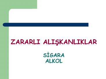 ZARARLI ALISKANLIKLAR SIGARA ALKOL