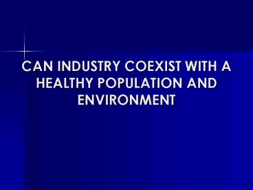 CAN INDUSTRY COEXIST WITH A HEALTHY POPULATION AND ENVIRONMENT