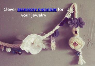 Clever accessory organizer for your jewelry
