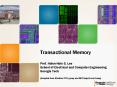 Transactional Memory Prof. Hsien-Hsin S. Lee School of Electrical and Computer Engineering Georgia Tech (Adapted from Stanford TCC group and MIT SuperTech Group) PowerPoint PPT Presentation