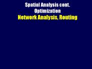 Spatial Analysis cont. Optimization Network Analysis, Routing