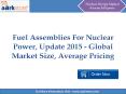 Aarkstore - Fuel Assemblies For Nuclear Power, Update 2015 - Global Market Size, Average Pricing, Competitive Landscape, and Key Country Analysis to 2025 PowerPoint PPT Presentation