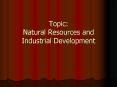 Topic: Natural Resources and Industrial Development PowerPoint PPT Presentation
