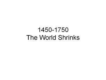1450-1750 The World Shrinks
