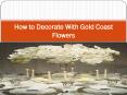 How to Decorate With Gold Coast Flowers PowerPoint PPT Presentation