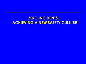 ZERO INCIDENTS ACHIEVING A NEW SAFETY CULTURE