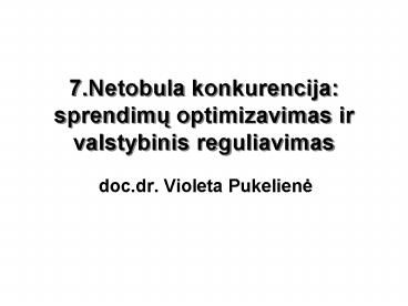 7.Netobula konkurencija: sprendimu optimizavimas ir valstybinis reguliavimas