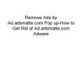 Remove Ads by Ad.adsmatte.com Pop up-How to Get Rid of Ad.adsmatte.com Adware PowerPoint PPT Presentation