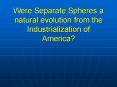 Were Separate Spheres a natural evolution from the Industrialization of America? PowerPoint PPT Presentation