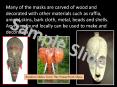 Many of the masks are carved of wood and decorated with other materials such as raffia, animal skins, bark cloth, metal, beads and shells. Anything found locally can be used to make and decorate a mask. PowerPoint PPT Presentation