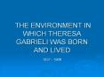 THE ENVIRONMENT IN WHICH THERESA GABRIELI WAS BORN AND LIVED 1837 - 1908 PowerPoint PPT Presentation