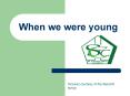 When we were young PowerPoint PPT Presentation