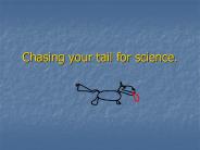 Chasing your tail for science.
