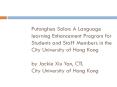 Putonghua Salon: A Language learning Enhancement Program for Students and Staff Members in the City University of Hong Kong   by Jackie Xiu Yan, CTL City University of Hong Kong PowerPoint PPT Presentation