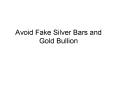 Avoid Fake Silver Bars and Gold Bullion PowerPoint PPT Presentation