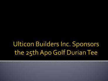 Ulticon Builders Inc. Sponsors the 25th Apo Golf Durian Tee