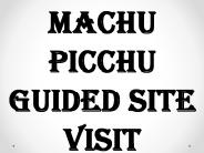 MACHU PICCHU GUIDED SITE VISIT