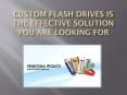 Custom Flash Drives Is The Effective Solution You Are Looking For PowerPoint PPT Presentation