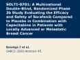 SOLTI-0701: A Multinational Double-Blind, Randomized Phase 2b Study Evaluating the Efficacy and Safety of Sorafenib Compared to Placebo in Combination with Capecitabine in Patients with Locally Advanced or Metastatic Breast Cancer PowerPoint PPT Presentation