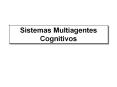 Sistemas Multiagentes Cognitivos PowerPoint PPT Presentation