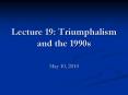Lecture 19: Triumphalism and the 1990s PowerPoint PPT Presentation