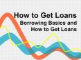 How to Get Loans?Borrowing Basics and How to Get Loans PowerPoint PPT Presentation