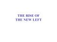 THE RISE OF THE NEW LEFT PowerPoint PPT Presentation