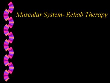 Muscular System- Rehab Therapy