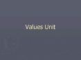 Values Unit PowerPoint PPT Presentation