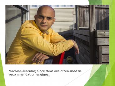 Machine-learning algorithms are often used in recommendation engines.