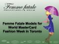 Femme Fatale Models for World MasterCard Fashion Week in Toronto PowerPoint PPT Presentation