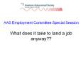 AAS Employment Committee Special Session  What does it take to land a job anyway?? PowerPoint PPT Presentation