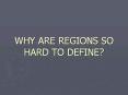 WHY ARE REGIONS SO HARD TO DEFINE? PowerPoint PPT Presentation