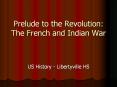 Prelude to the Revolution: The French and Indian War PowerPoint PPT Presentation