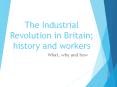 The Industrial Revolution in Britain; history and workers PowerPoint PPT Presentation